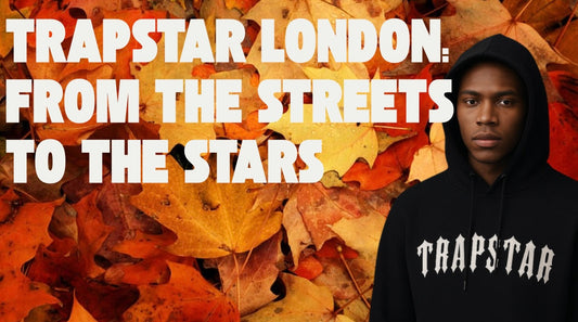 Trapstar London: The UK Streetwear Brand Taking Over the World